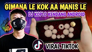 VIRAL TIKTOK || GIMANA LE KO AA MANIS LE ( KOPLO VERSION ) KENDANG ANDROID COVER