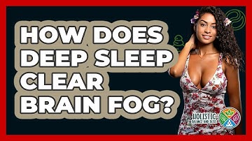 How Does Deep Sleep Clear Brain Fog? - Holistic Balance And Bliss