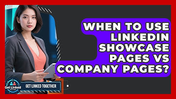 When To Use LinkedIn Showcase Pages Vs Company Pages? - Get Linked Together