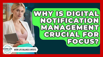Why Is Digital Notification Management Crucial For Focus? - Work Life Balance Experts