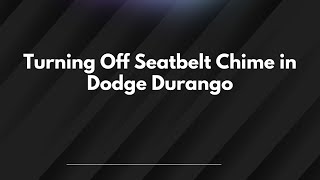 Turning Off Seatbelt Chime in Dodge Durango