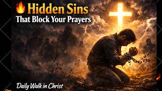 🔥 Hidden Sins That Block Your Prayers | Daily Walk in Christ