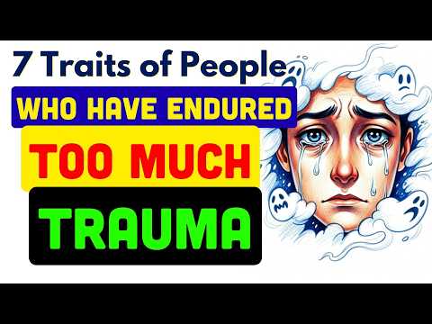7 Traits of People Who Have Endured Too Much Trauma