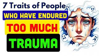 7 Traits of People Who Have Endured Too Much Trauma