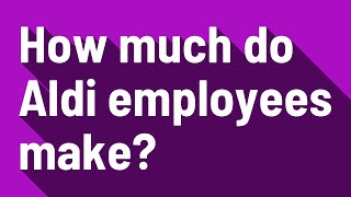 How much do Aldi employees make?