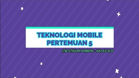 TEKNOLOGI MOBILE PERTEMUAN 5 - ITB STIKOM AMBON KELAS SI 6