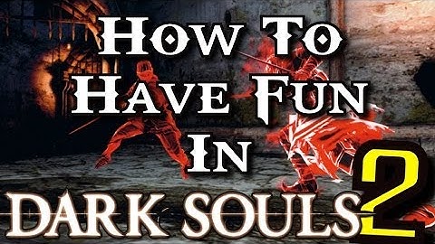 Dark Souls 2: How To Have Fun!