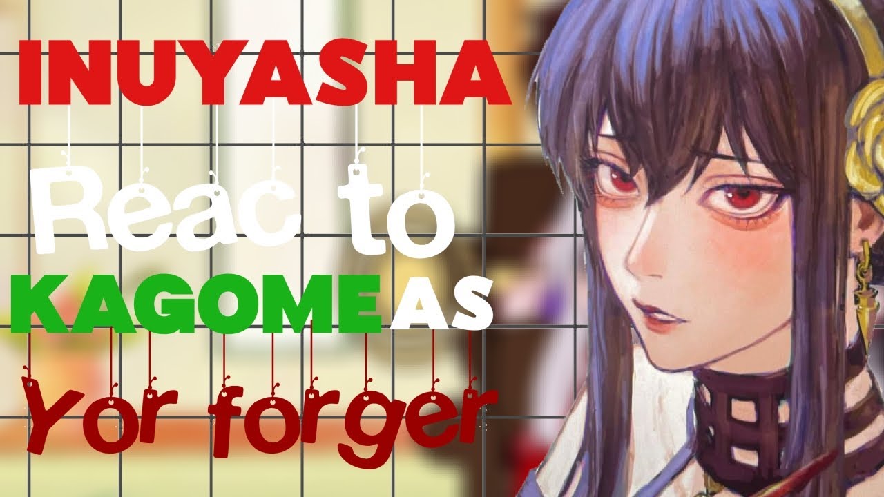 InuYasha reac to Kagome as Yor forger 1/2