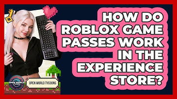 How Do Roblox Game Passes Work In The Experience Store? - Open World Tycoons