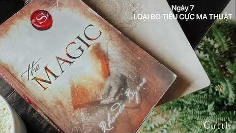 Sách nói - THE MAGIC - Phép Màu - Ngày 7: LOẠI BỎ TIÊU CỰC MA THUẬT