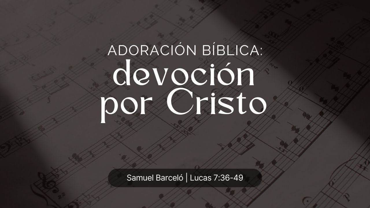 Adoración bíblica: devoción por Cristo | Samuel Barceló