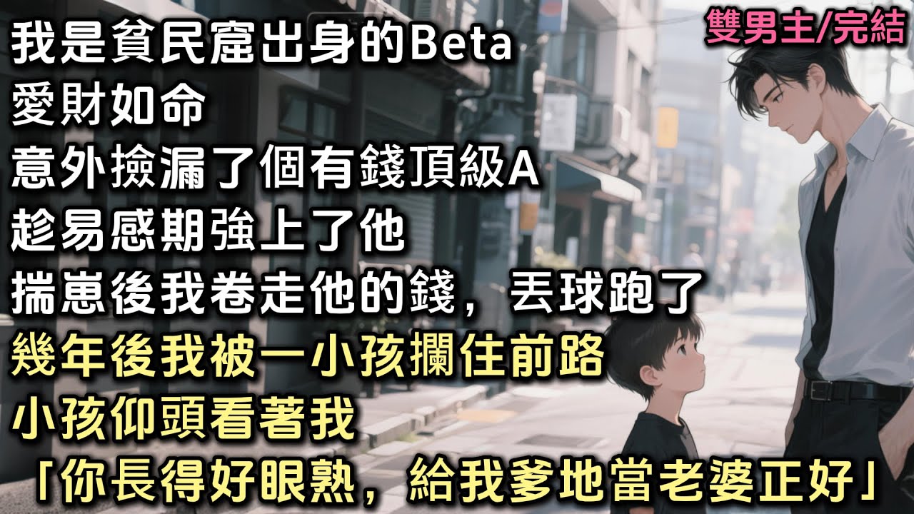 我是貧民窟出身的Beta，愛財如命。意外撿漏了個有錢頂級A，趁易感期強上了他。揣崽後，我卷走他的錢，丟球跑了。幾年後我被一個小孩攔住前路。小孩仰頭看著我。「你長得好眼熟，給我爹地當老婆正好」#雙男主