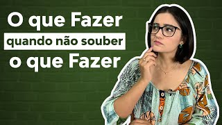 O que Fazer quando não souber o que Fazer