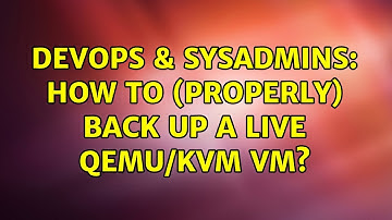 DevOps & SysAdmins: How to (properly) back up a live QEMU/KVM VM? (2 Solutions!!)