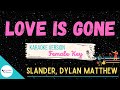 LOVE IS GONE тАв Female Key тЩл Karaoke Slander Dylan Matthew LOVE IS GONE тАв Female Key тЩл Karaoke Slander Dylan Matthew