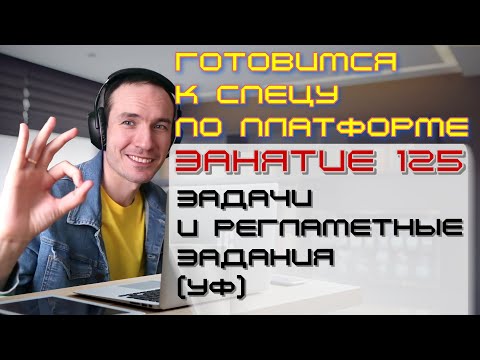 ЗАНЯТИЕ 125. ЗАДАЧИ И РЕГЛАМЕНТНЫЕ ЗАДАНИЯ (УФ). ПОДГОТОВКА К СПЕЦИАЛИСТУ ПО ПЛАТФОРМЕ 1С