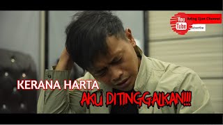 KERANA HARTA AKU DITINGGALKAN!!!