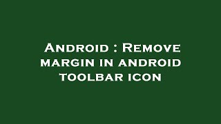 Android : Remove margin in android toolbar icon