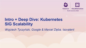 Intro + Deep Dive: Kubernetes SIG Scalability - Wojciech Tyczyński, Google & Marcel Zięba, Isovalent