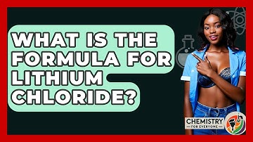 What Is The Formula For Lithium Chloride? - Chemistry For Everyone