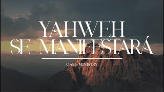 Yahweh Se Manifestará | Oasis Ministry | (Letra)