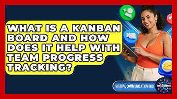 What Is A Kanban Board And How Does It Help With Team Progress Tracking? - Virtual Communication Hub