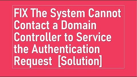FIX The System Cannot Contact a Domain Controller to Service the Authentication Request  [Solution]
