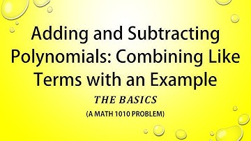 Adding and Subtracting Polynomials: Combining Like Terms with an Example (a MATH 1010 Problem)