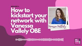 Minisode How To Kickstart Your Network With Vanessa Vallely Obe