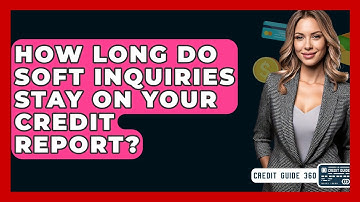 How Long Do Soft Inquiries Stay On Your Credit Report? - CreditGuide360.com