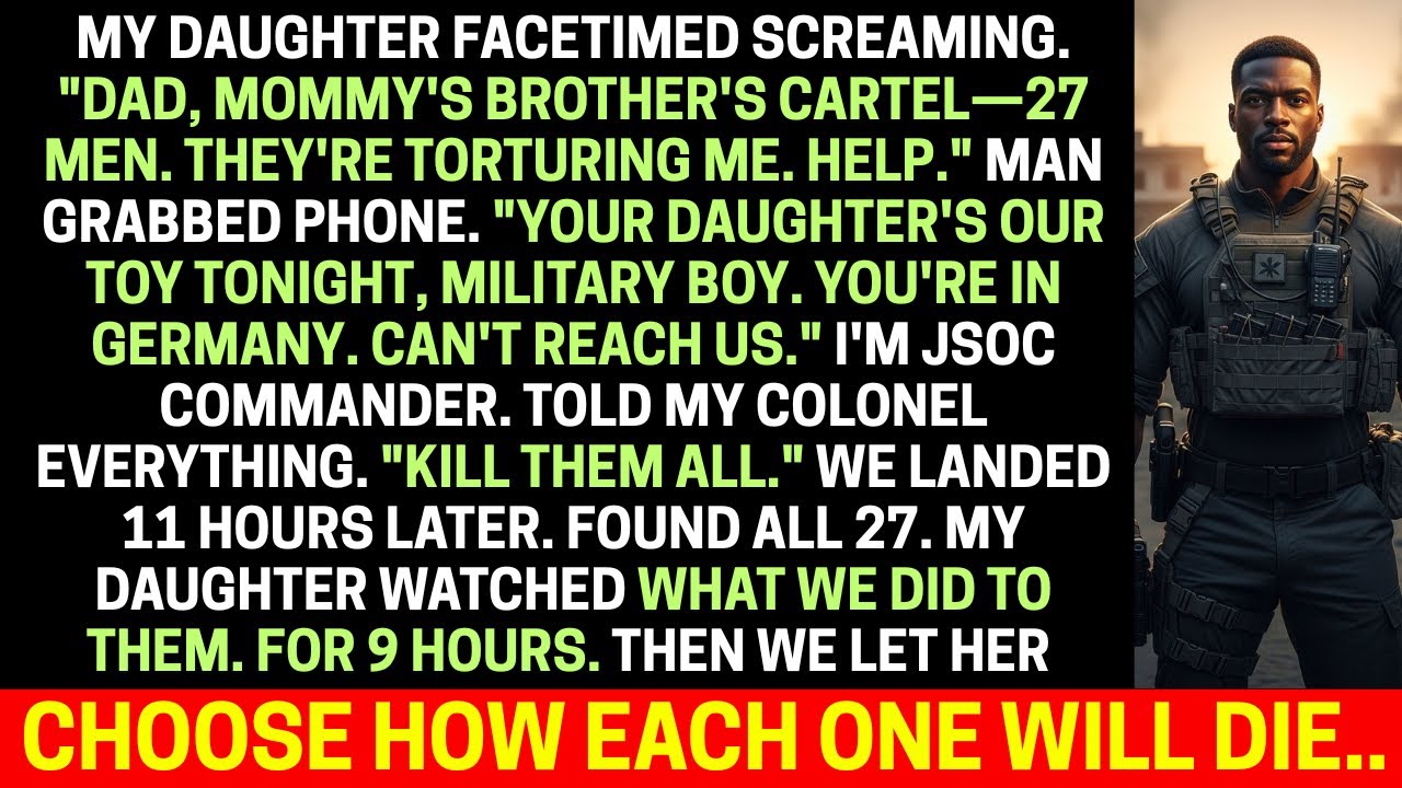 Cartel 27 men tortured my daughter, I'm JSOC commander mobilized everyone in 11 hours