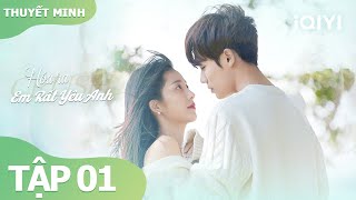 【Thuyết Minh】Hóa Ra Em Rất Yêu Anh Tập 01 | Phim Ngôn Tình Ngọt Sủng Siêu Hot | iQIYI Vietnam