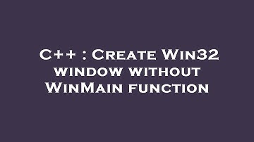 C++ : Create Win32 window without WinMain function