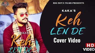 Kaka | Keh Len De | Cover Video | Kaka New Songs |New Punjabi Songs 2021| Das Ki Karaan Tere Te Mara