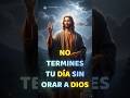 NO TERMINES TU DÍA SIN ORAR A DIOS🙏