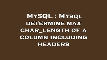 MySQL : Mysql determine max char_length of a column including headers