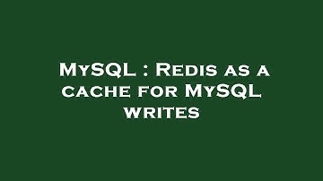 MySQL : Redis as a cache for MySQL writes