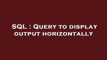 SQL : Query to display output horizontally
