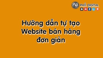 Hướng Dẫn Thiết Kế Website Bán Hàng Chuyên Nghiệp, Cách Tạo Website Từ A-Z