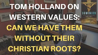 Tom Holland on Western Values: Can We Have Them Without Their Christian Roots?