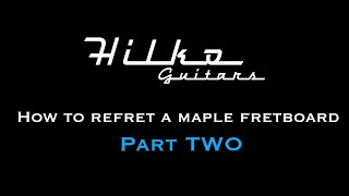How to refret a maple fretboard By Hilko Guitars 
