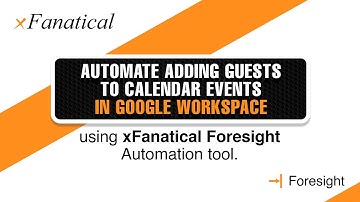 Auto add guests to calendar events in Google Workspace using xFanatical Foresight automation tool