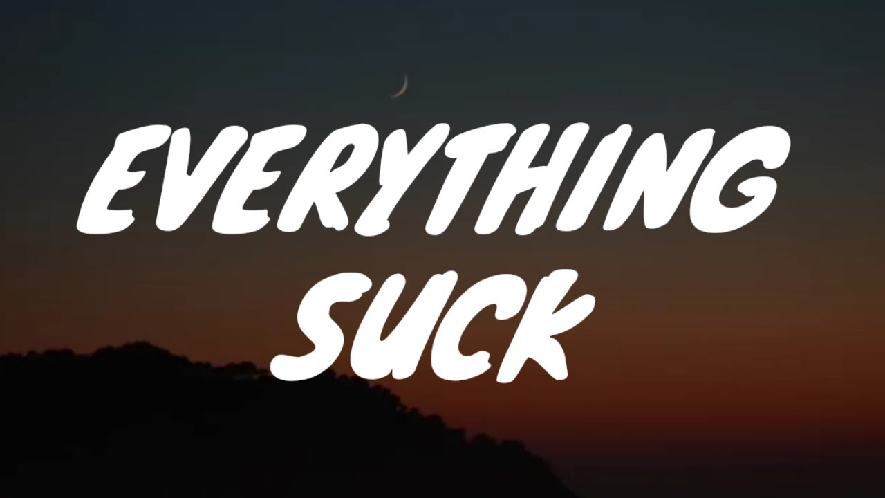 Everything sucks