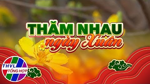 Phim tài liệu: Văn hóa Tết Việt - Thăm nhau ngày Xuân