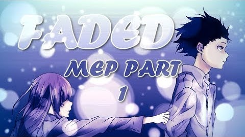 「MEP PART 1」- Koe no Katachi -【Faded】