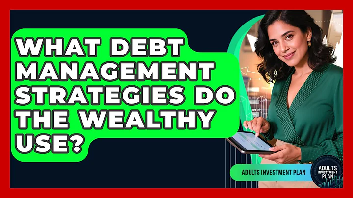 What Debt Management Strategies Do The Wealthy Use? - Adults Investment Plan