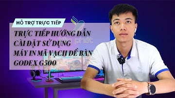 CASE 171 | TRỰC TIẾP HƯỚNG DẪN CÀI ĐẶT SỬ DỤNG MÁY IN MÃ VẠCH ĐỂ BÀN GODEX G500