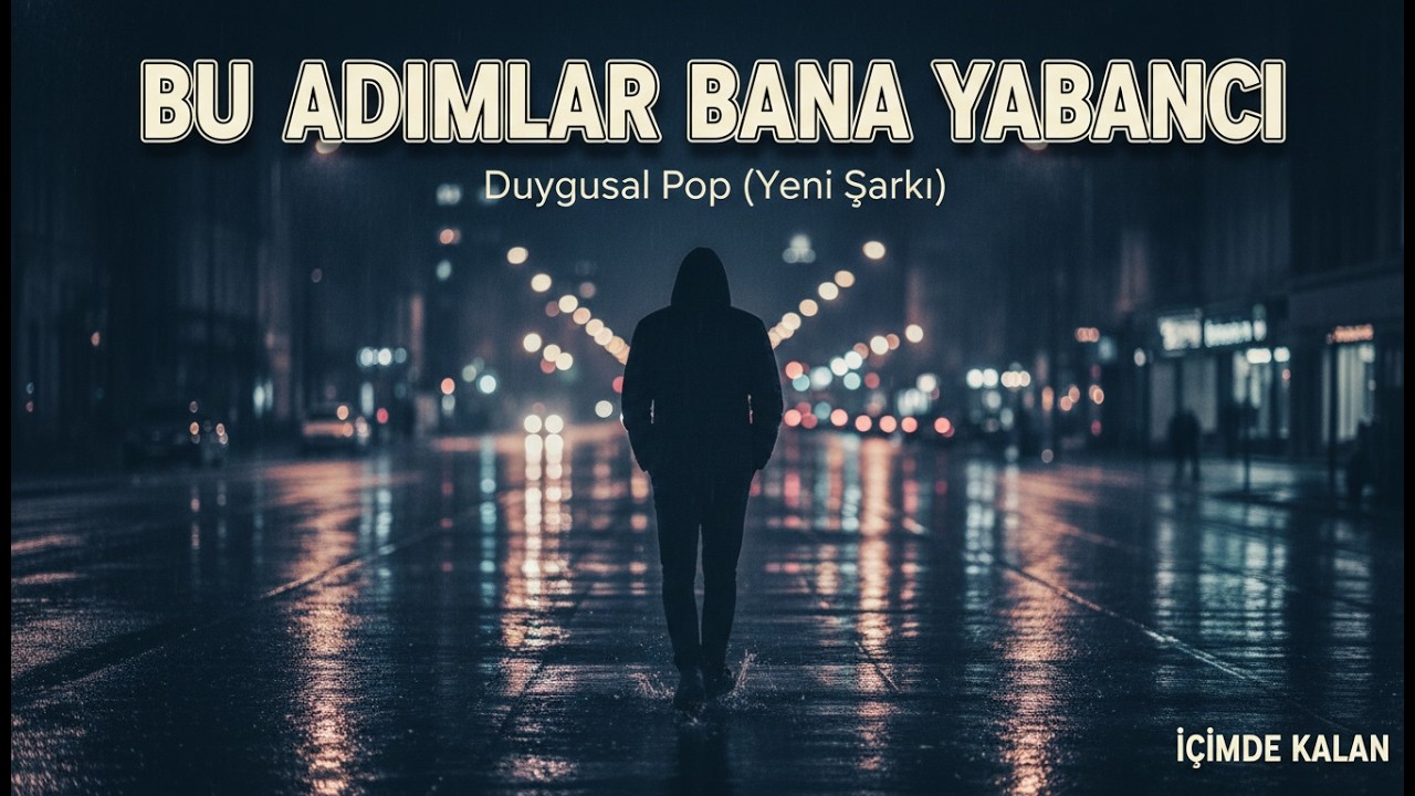 Bu Adımlar Bana Yabancı | Duygusal Pop (Yeni Şarkı)
