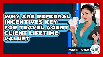 Why Are Referral Incentives Key For Travel Agent Client Lifetime Value? - Travel Agents Playbook