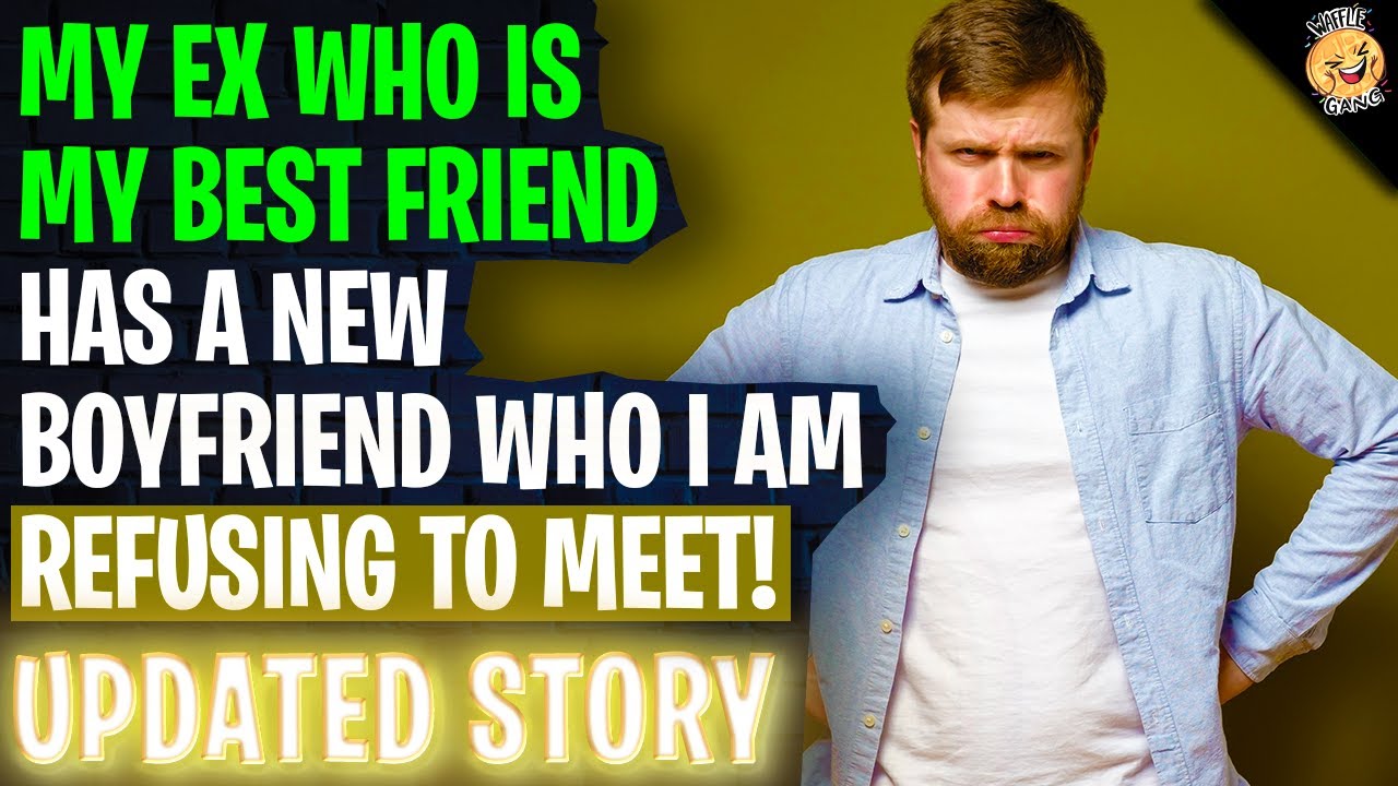 My Ex Who Is My Best Friend Has A New Boyfriend Who I REFUSE To Meet r/Relationships